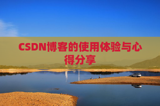 CSDN博客的使用体验与心得分享